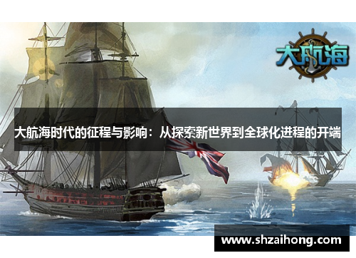 大航海时代的征程与影响：从探索新世界到全球化进程的开端