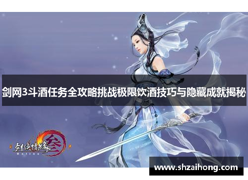 剑网3斗酒任务全攻略挑战极限饮酒技巧与隐藏成就揭秘