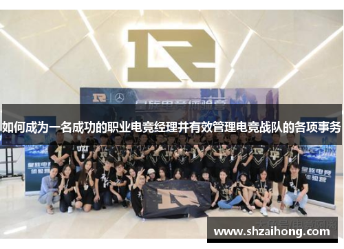如何成为一名成功的职业电竞经理并有效管理电竞战队的各项事务
